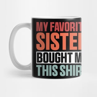 My Favorite Sister Bought Me This Shirt, Funny Brother Sister Mug